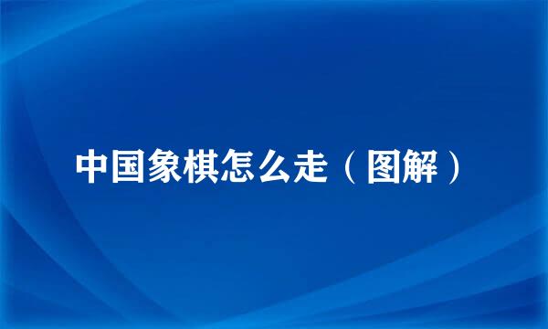 中国象棋怎么走(图解)
