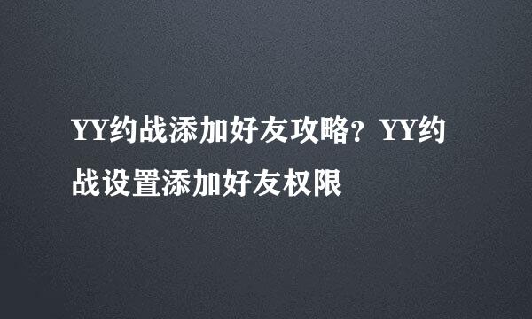 YY约战添加好友攻略?YY约战设置添加好友权限