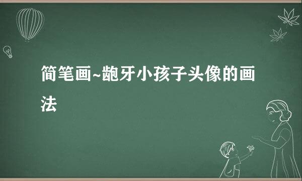 简笔画~龅牙小孩子头像的画法