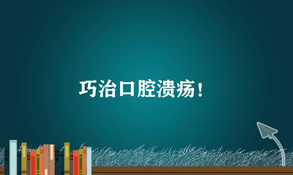巧治口腔溃疡！