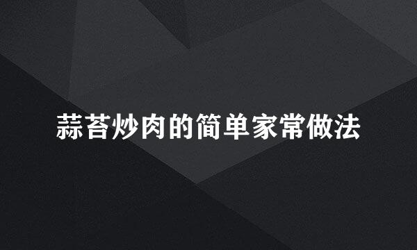 蒜苔炒肉的简单家常做法