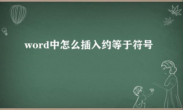word中怎么插入约等于符号
