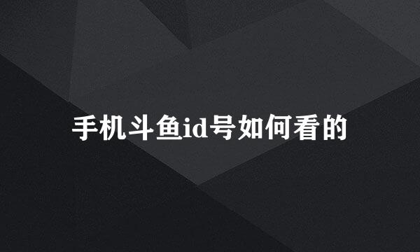 手机斗鱼id号如何看的