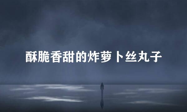 酥脆香甜的炸萝卜丝丸子
