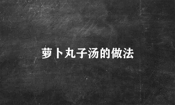 萝卜丸子汤的做法