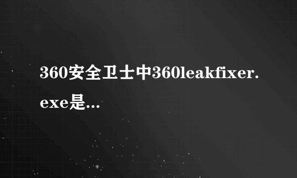 360安全卫士中360leakfixer.exe是什么进程