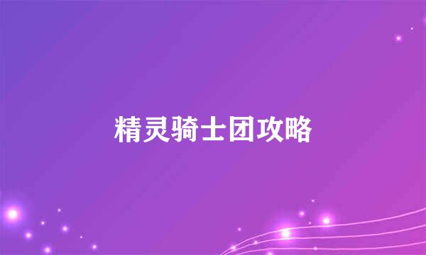 精灵骑士团攻略