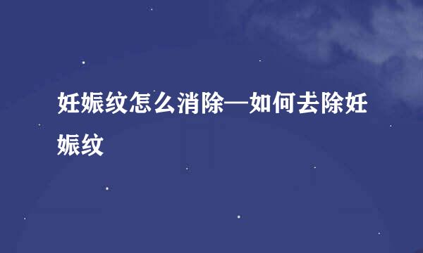 妊娠纹怎么消除—如何去除妊娠纹