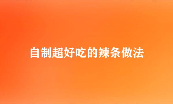 自制超好吃的辣条做法