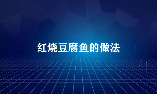 红烧豆腐鱼的做法