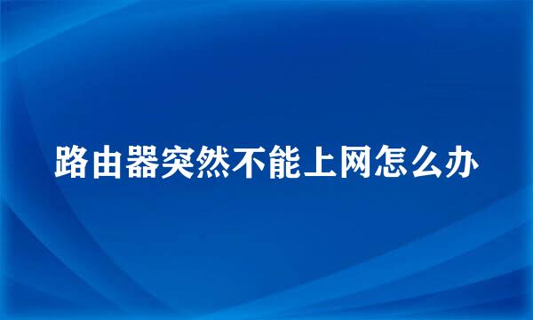 路由器突然不能上网怎么办