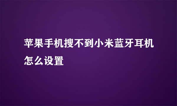 苹果手机搜不到小米蓝牙耳机怎么设置