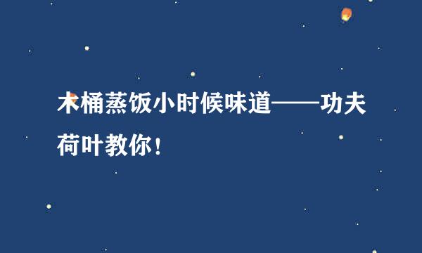 木桶蒸饭小时候味道——功夫荷叶教你！