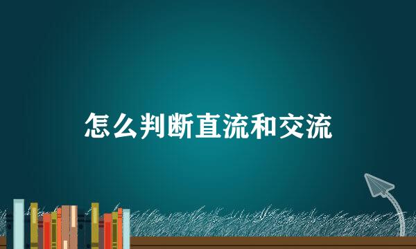 怎么判断直流和交流