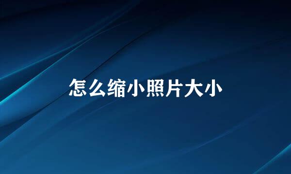 怎么缩小照片大小