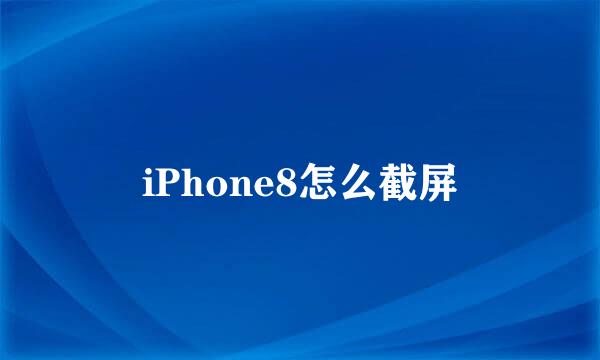 iPhone8怎么截屏