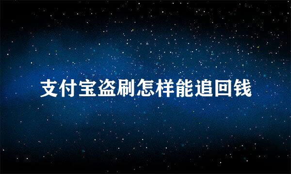支付宝盗刷怎样能追回钱