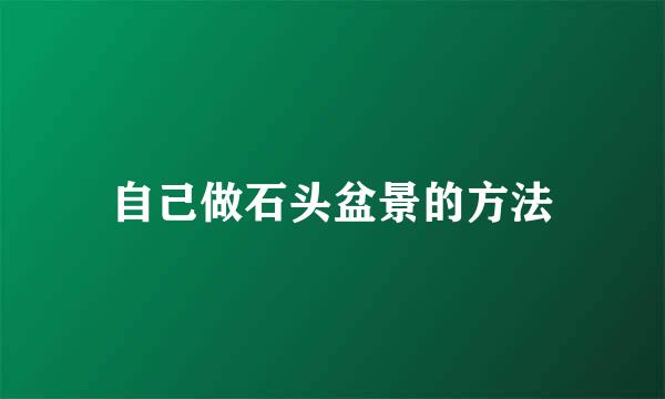 自己做石头盆景的方法