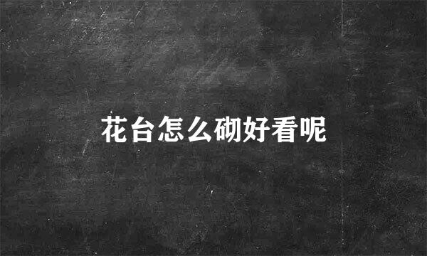 花台怎么砌好看呢