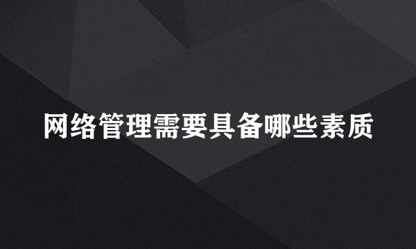 网络管理需要具备哪些素质