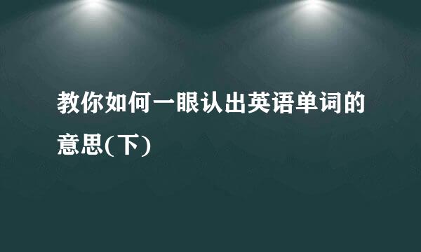 教你如何一眼认出英语单词的意思(下)