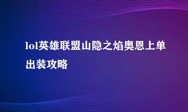 lol英雄联盟山隐之焰奥恩上单出装攻略