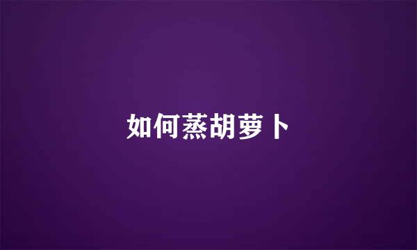 如何蒸胡萝卜
