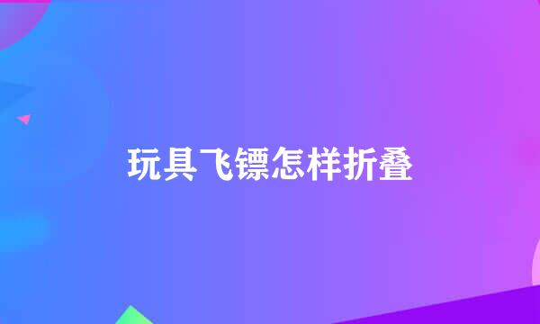 玩具飞镖怎样折叠