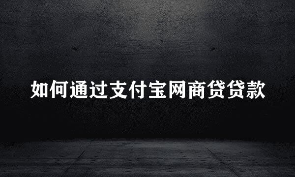 如何通过支付宝网商贷贷款