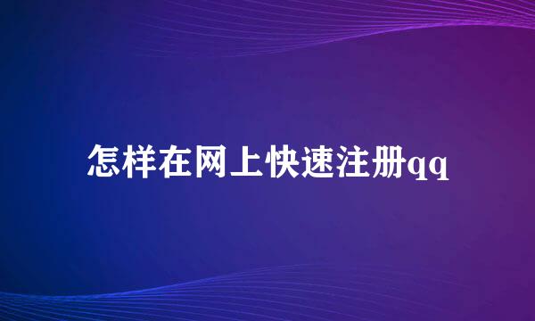 怎样在网上快速注册qq