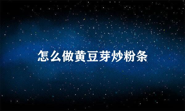 怎么做黄豆芽炒粉条