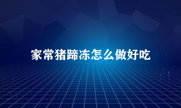 家常猪蹄冻怎么做好吃