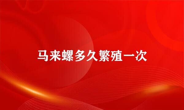马来螺多久繁殖一次