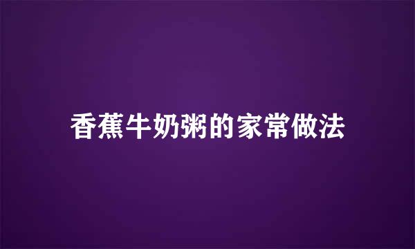香蕉牛奶粥的家常做法