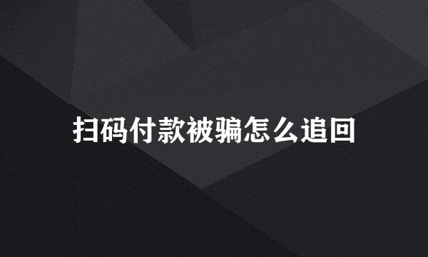 扫码付款被骗怎么追回