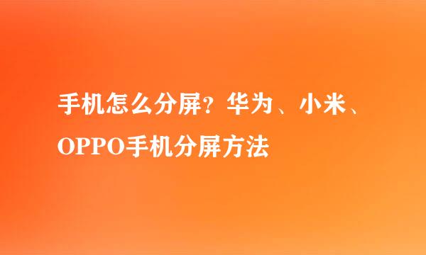 手机怎么分屏？华为、小米、OPPO手机分屏方法