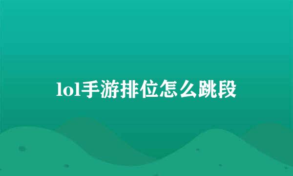 lol手游排位怎么跳段