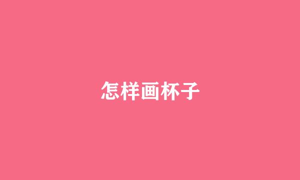 怎样画杯子