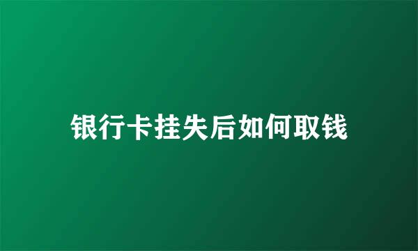 银行卡挂失后如何取钱