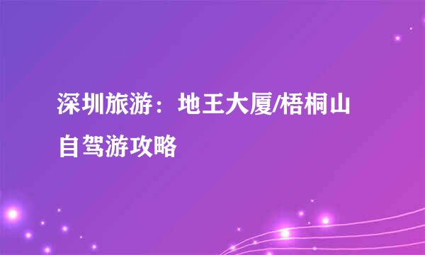 深圳旅游：地王大厦/梧桐山自驾游攻略