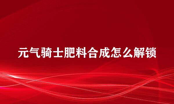 元气骑士肥料合成怎么解锁