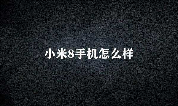 小米8手机怎么样