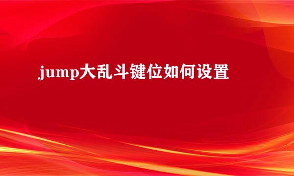 jump大乱斗键位如何设置