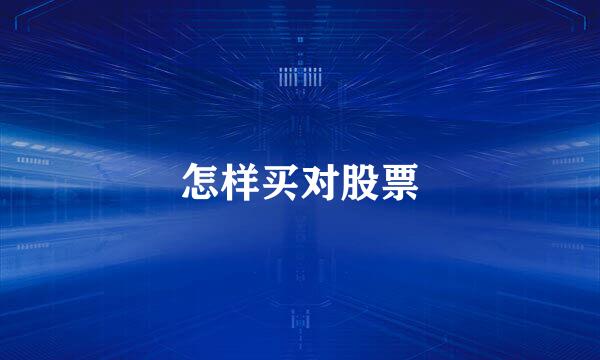 怎样买对股票