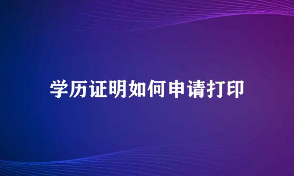学历证明如何申请打印
