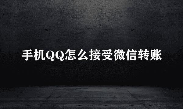 手机QQ怎么接受微信转账