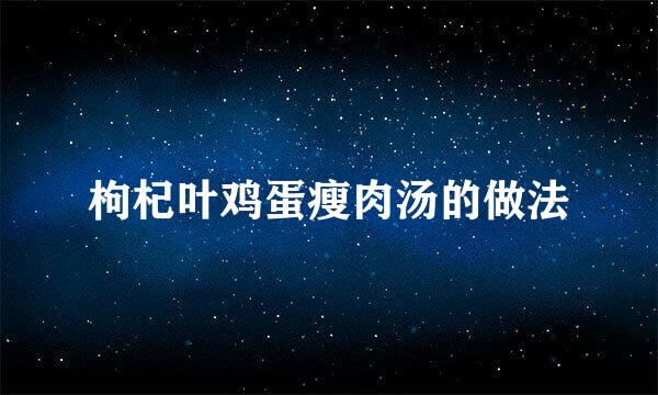 枸杞叶鸡蛋瘦肉汤的做法