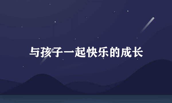 与孩子一起快乐的成长