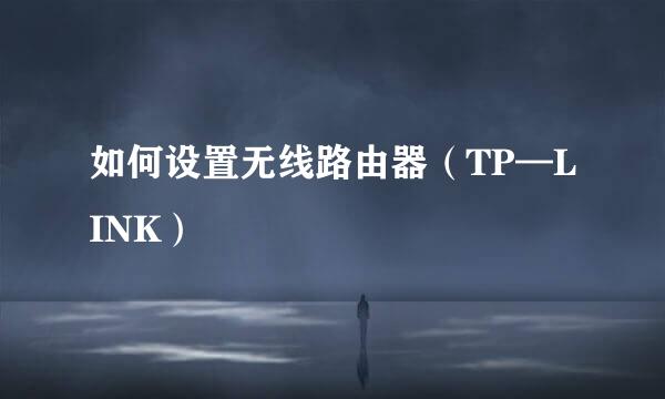 如何设置无线路由器（TP—LINK）