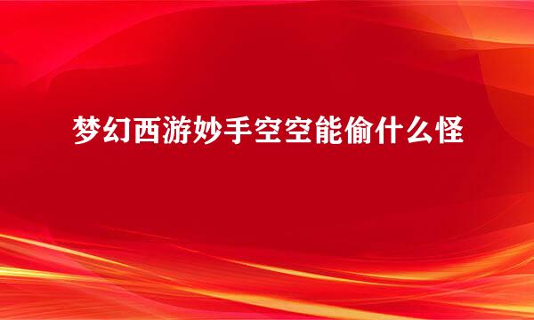 梦幻西游妙手空空能偷什么怪
